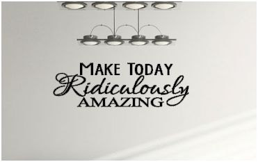 Make Today Ridiculously Amazing . Vinyl Wall Decal