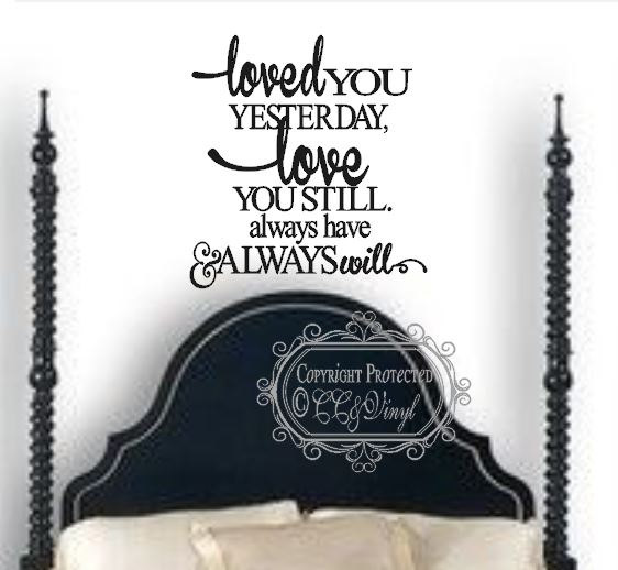 Loved You Yesterday Love You Still Always Have Always Will Vinyl Decal