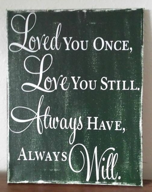 Loved You Once,love You Still,always Have,always Will Stretched Canvas Sign